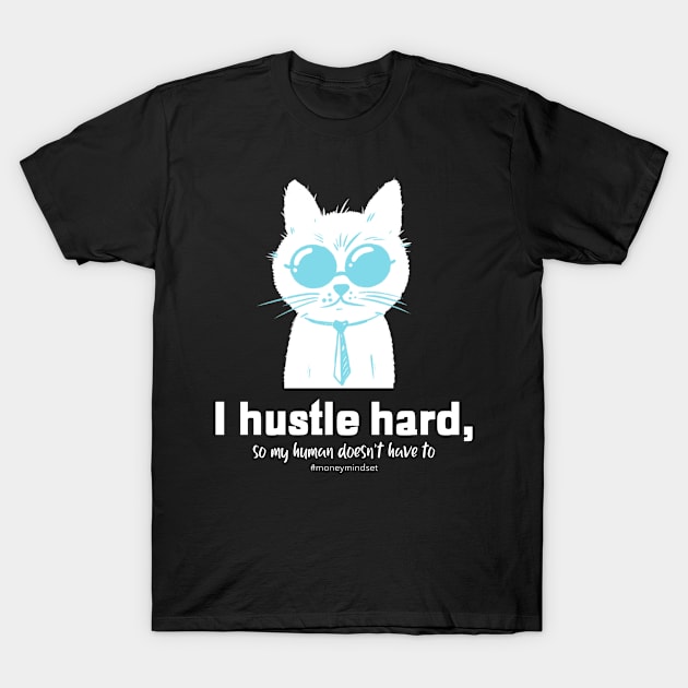 I Hustle Hard So My Human Doesn't Have To Funny Cat White Text T-Shirt by The Hustler's Dream